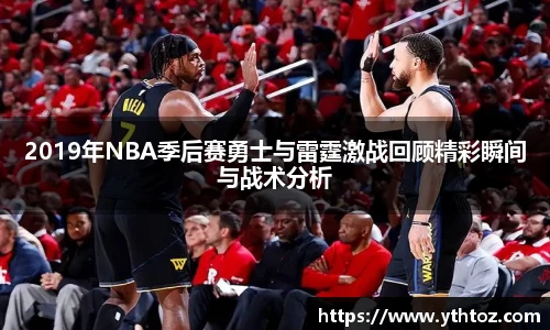 2019年NBA季后赛勇士与雷霆激战回顾精彩瞬间与战术分析
