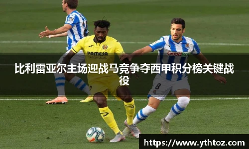 比利雷亚尔主场迎战马竞争夺西甲积分榜关键战役