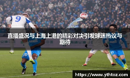 直播盛况与上海上港的精彩对决引发球迷热议与期待